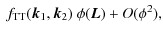 $\displaystyle ~ f_{{\rm TT}}(\vec k_1,\vec k_2) ~ \phi(\vec L) + O(\phi^2),$