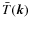 $\bar{T}(\vec k)$