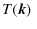 $\displaystyle T(\vec{k})~$