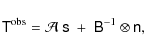 \begin{displaymath}{\tens{T}^{{\rm obs}}} = \mathcal{A}~{\tens{s}} ~+~ \mathcal{\tens{B}}^{-1} \otimes \tens{n},
\end{displaymath}