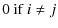 $\displaystyle 0\mbox{ if } i \neq j$