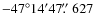 $-47^\circ14^\prime47\hbox{$.\!\!^{\prime\prime}$ }627$