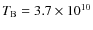 $T_{\rm B}=3.7\times10^{10}$