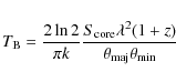 \begin{displaymath}T_{\rm B}=\frac{2 \ln{2}}{\pi k} \frac{S_{\rm core} \lambda^2 (1+z)}{\theta_{\rm maj} \theta_{\rm min}}
\end{displaymath}