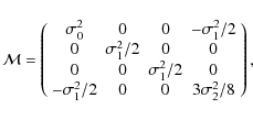 \begin{displaymath}\tens{\mathcal{M}}=\left(\begin{array}{cccc}
\sigma_0^2 & 0 ...
...\sigma_1^2/2 & 0 & 0 & 3\sigma_2^2/8 \\
\end{array} \right),
\end{displaymath}