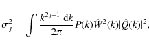 \begin{displaymath}\sigma_j^2=\int\frac{k^{2j+1}~{\rm d}k}{2\pi}P(k)\hat{W}^2(k)\vert\hat{Q}(k)\vert^2,
\end{displaymath}