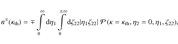 \begin{displaymath}n^{\mp}(\kappa_{\rm th})=
\mp
\int\limits_0^\infty {\rm d}\...
... \kappa=\kappa_{\rm th},\eta_2=0,\eta_1,\zeta_{22}
\right)\!,
\end{displaymath}