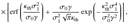 $\displaystyle \times
\left[
{\rm erf}
\left(
\frac{\kappa_{\rm th}\sigma_1^2}{\...
...\left(
-\frac{\kappa_{\rm th}^2\sigma_1^4}{\sigma_0^2\gamma^2}
\right)
\right],$
