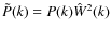 $\tilde
P(k)=P(k)\hat{W}^2(k)$