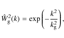 \begin{displaymath}\hat{W}_{\rm g}^2(k)=
\exp\left(-\frac{k^2}{k_{\rm g}^2}\right),
\end{displaymath}