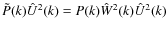 $\tilde{P}(k)\hat{U}^2(k)=P(k)\hat{W}^2(k)\hat{U}^2(k)$