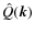 $\hat Q(\vec{k})$