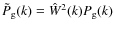 $\tilde P_{\rm g}(k)=\hat{W}^2(k)P_{\rm g}(k)$