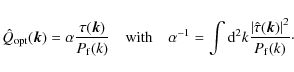 \begin{displaymath}\hat Q_{\rm opt}(\vec k) =
\alpha
\frac{\tau(\vec{k})}{P_{\...
...left\vert\hat\tau (\vec{k})\right\vert^2}{P_{\rm f}(k)}{\cdot}
\end{displaymath}
