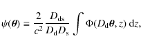 \begin{displaymath}\psi(\vec{\theta}) \equiv \frac{2}{c^2}
\frac{D_{\rm ds}}{D_...
... d}D_{\rm s}}
\int
\Phi(D_{\rm d}\vec{\theta}, z)~{\rm d}z,
\end{displaymath}