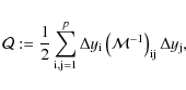 \begin{displaymath}\mathcal{Q}:=\frac{1}{2}\sum_{\rm i,j=1}^{p}\Delta y_{\rm i}
\left(\tens{\mathcal{M}}^{-1}\right)_{\rm ij}
\Delta y_{\rm j},
\end{displaymath}