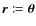 $\vec{r} \coloneqq \vec{\theta}$