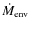 ${\dot{M}}_{\rm env}$