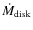 ${\dot{M}}_{\rm disk}$
