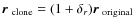 $\mbox{\boldmath$r$ }_{\rm clone} = (1+\delta_r) \mbox{\boldmath$r$ }_{\rm original}$