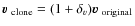 $\mbox{\boldmath$v$ }_{\rm clone} = (1+\delta_v) \mbox{\boldmath$v$ }_{\rm original}$