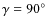 $\gamma = 90^\circ$