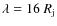 $\lambda=16~R_{\rm j}$