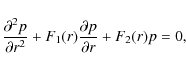\begin{displaymath}
\frac{\partial^2 p}{\partial r^2} + F_1(r) \frac{\partial p}{\partial r} + F_2(r) p = 0,
\end{displaymath}