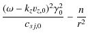 $\displaystyle \frac{(\omega - k_z v_{z,0})^2 \gamma_0^2}{c_{sj,0}} - \frac{n}{r^2}$