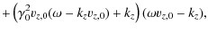 $\displaystyle + \left(\gamma_0^2 v_{z,0} (\omega - k_z v_{z,0}) + k_z \right) (\omega v_{z,0} - k_z),$
