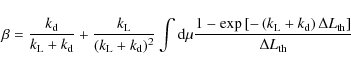 \begin{displaymath}\beta = \frac{k_{\rm d}}{k_{\rm L} + k_{\rm d}} +
\frac{k_{...
...m d} \right)
\Delta L_{\rm th} \right]} {\Delta L_{\rm th}}
\end{displaymath}