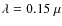 $\lambda = 0.15~\mu$