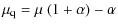 $\displaystyle \mu_{\rm q} = \mu ~ (1+\alpha) - \alpha$