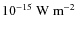 $10^{-15}~{\rm W~m}^{-2}$