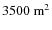 $3500~{\rm m}^{2}$