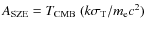 $A_{{\rm SZE}} = T_{{\rm CMB}}\ (k\sigma_{{\rm T}}/m_{\rm e}c^2)$