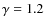 $\gamma=1.2$