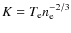 $K= T_{\rm e} n_{\rm e}^{-2/3}$