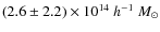$(2.6\pm 2.2) \times 10^{14}~h^{-1}~M_{{\odot}}$