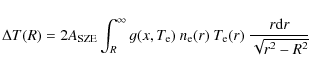 \begin{displaymath}\Delta T(R) = 2 A_{{\rm SZE}}
\int_R^{\infty} g(x,T_{\rm e})\ n_{\rm e}(r)\
T_{\rm e}(r)\ \frac{r{\rm d}r}{\sqrt{r^2 - R^2}}
\end{displaymath}