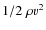 $1/2\;\rho \varv^2$