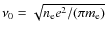 $\nu_0=\sqrt{n_{\rm e} e^2/(\pi m_{\rm e})}$