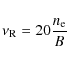 \begin{displaymath}\nu_{\rm R} = 20 \frac{n_{\rm e}}{B}
\end{displaymath}