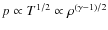 $p \propto T^{1/2} \propto \rho^{(\gamma-1)/2}$