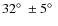 $32\hbox{$^\circ$ }\pm 5\hbox{$^\circ$ }$