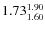 $\rm 1.73_{1.60}^{1.90}$