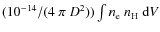 $(10^{-14}/(4~\pi~D^2))\int{n_{\rm e}~n_{\rm H}~{\rm d}V}$
