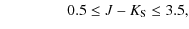 $\displaystyle \qquad\qquad ~ 0.5 \le J - K_{\rm S} \le 3.5,$