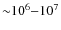${\sim}10^6{-}10^7$