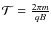 $\mathcal{T} = \frac{2\pi m}{qB}$